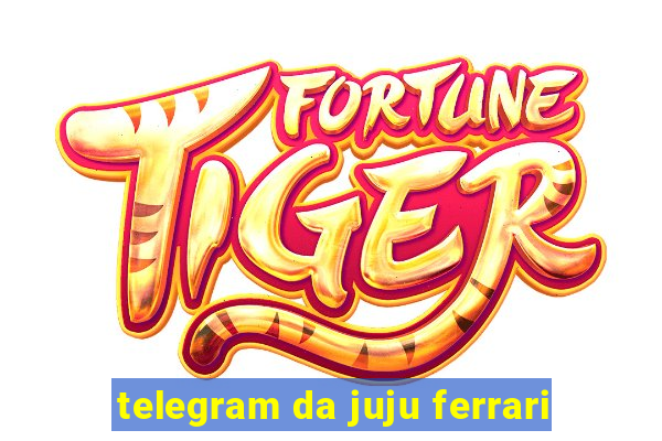 telegram da juju ferrari